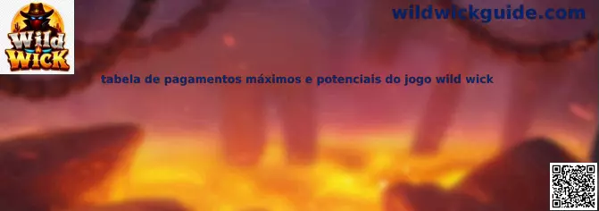 tabela de pagamentos máximos e potenciais do jogo wild wick
